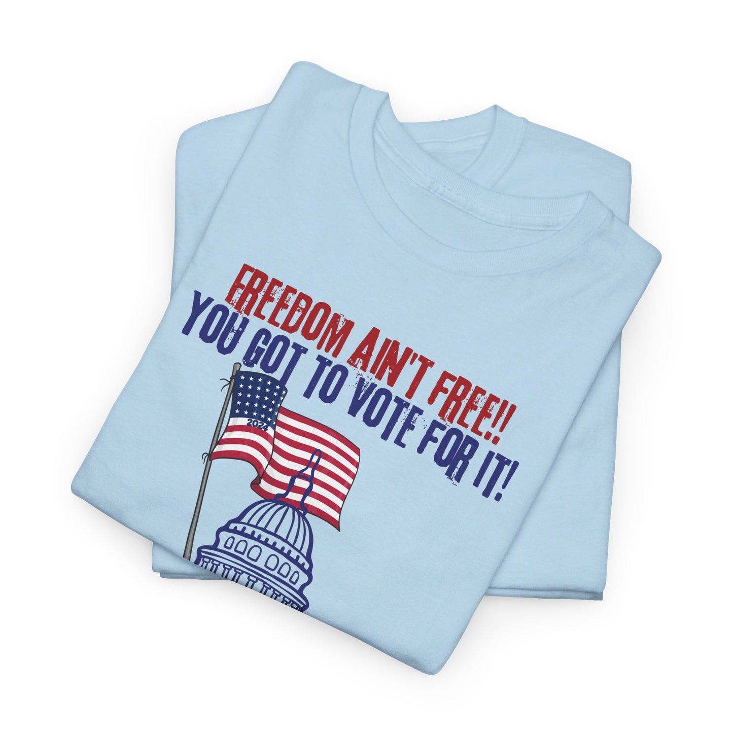 Freedom Ain't Free - Vote! Unisex Heavy Cotton Tee (7 Colors)